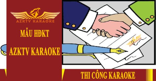 Mẫu hợp đồng kinh tế thi công nội thất quán karaoke tại AZKTV 2020 - 2024