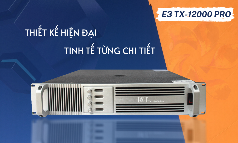 Thiết kế hiện đại của Cục đẩy công suất E3 TX12000 Pro 