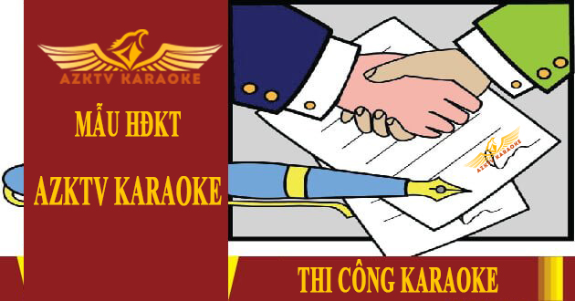 Mẫu hợp đồng kinh tế thi công nội thất quán karaoke tại AZKTV 2020 - 2024